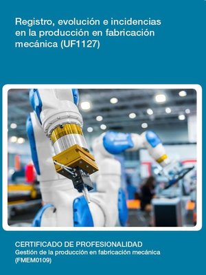 cover image of UF1127--Registro, evolución e incidencias en la producción en fabricación mecánica
